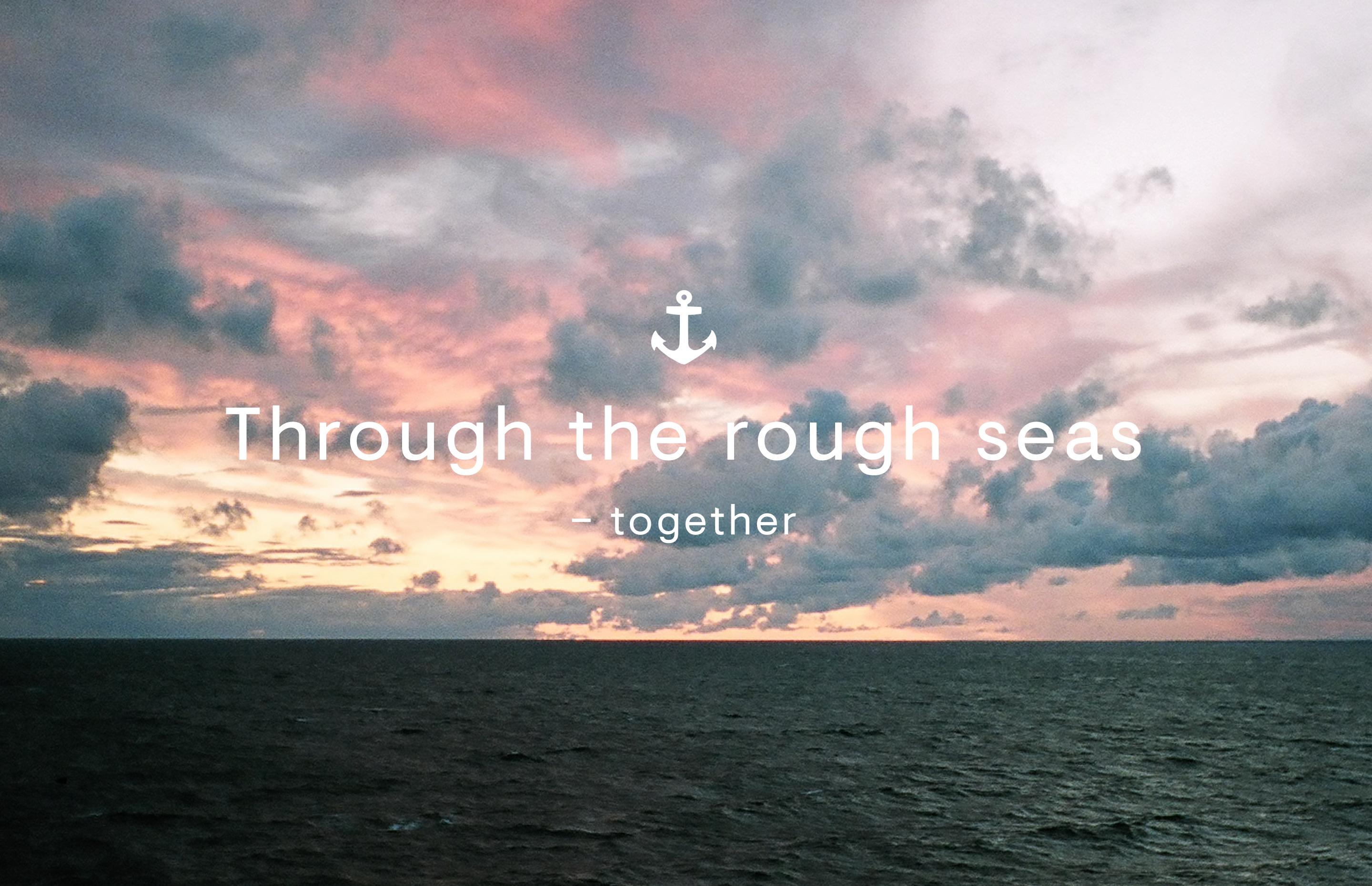 Through the rough seas – together
